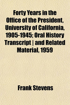 Book cover for Forty Years in the Office of the President, University of California, 1905-1945; Oral History Transcript - And Related Material, 1959