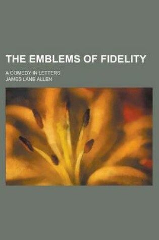 Cover of The Emblems of Fidelity; A Comedy in Letters