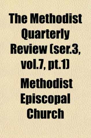 Cover of The Methodist Quarterly Review (Ser.3, Vol.7, PT.1)