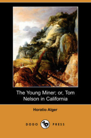 Cover of The Young Miner; Or, Tom Nelson in California (Dodo Press)