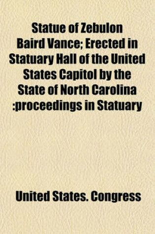 Cover of Statue of Zebulon Baird Vance; Erected in Statuary Hall of the United States Capitol by the State of North Carolina