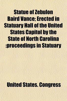 Book cover for Statue of Zebulon Baird Vance; Erected in Statuary Hall of the United States Capitol by the State of North Carolina