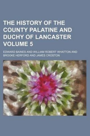 Cover of The History of the County Palatine and Duchy of Lancaster Volume 5