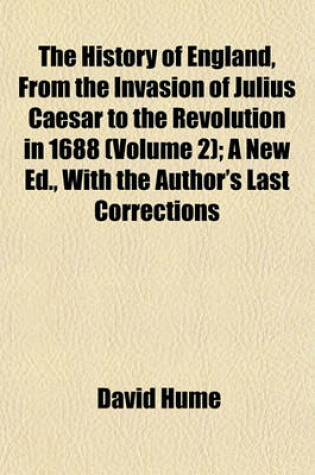 Cover of The History of England, from the Invasion of Julius Caesar to the Revolution in 1688 (Volume 2); A New Ed., with the Author's Last Corrections
