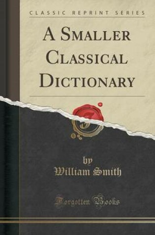 Cover of A Smaller Classical Dictionary (Classic Reprint)