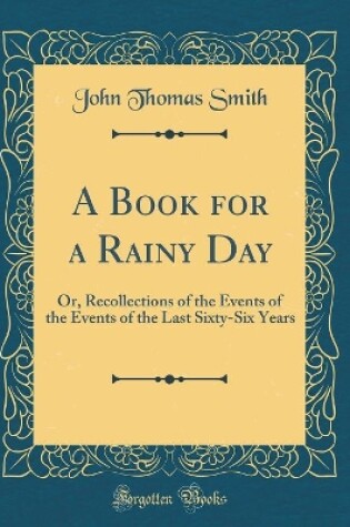 Cover of A Book for a Rainy Day: Or, Recollections of the Events of the Events of the Last Sixty-Six Years (Classic Reprint)