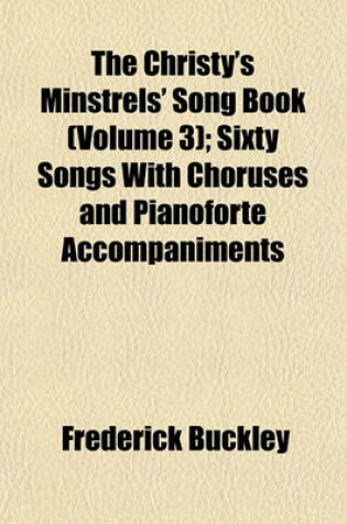 Cover of The Christy's Minstrels' Song Book (Volume 3); Sixty Songs with Choruses and Pianoforte Accompaniments