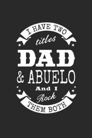 Cover of I Have Two Titles Dad & Abuelo And I Rock Them Both