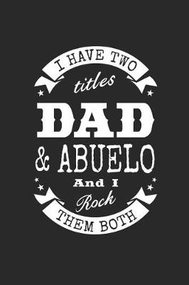 Book cover for I Have Two Titles Dad & Abuelo And I Rock Them Both