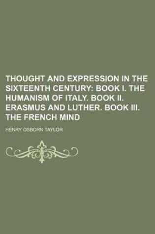 Cover of Thought and Expression in the Sixteenth Century; Book I. the Humanism of Italy. Book II. Erasmus and Luther. Book III. the French Mind