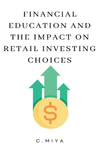 Cover of Financial Education and the Impact on Retail Investing Choices