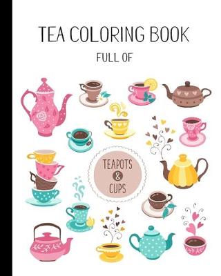 Book cover for Tea Coloring Book Full of Teapots and Cups