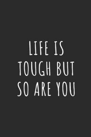 Cover of Life Is Tough But So Are You