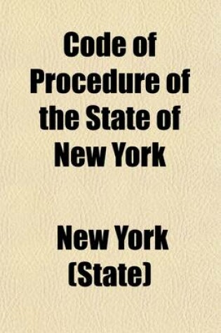 Cover of Code of Procedure of the State of New York; As Amended to 1862 ...
