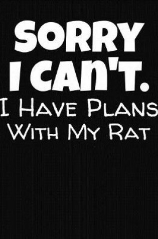 Cover of Sorry I Can't I Have Plans With My Rat