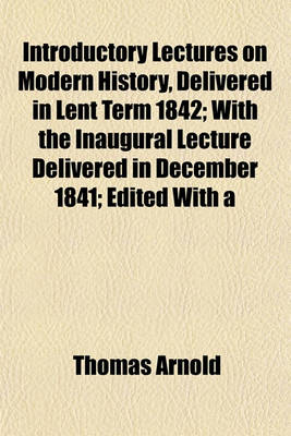 Book cover for Introductory Lectures on Modern History, Delivered in Lent Term 1842; With the Inaugural Lecture Delivered in December 1841; Edited with a