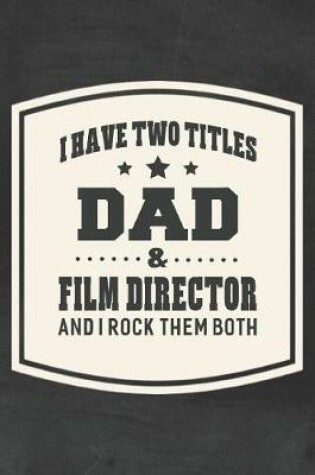 Cover of I Have Two Titles Dad & Film Director And I Rock Them Both