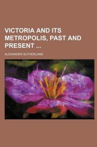 Cover of Victoria and Its Metropolis, Past and Present