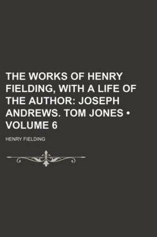 Cover of The Works of Henry Fielding, with a Life of the Author (Volume 6); Joseph Andrews. Tom Jones