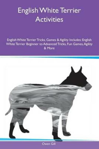 Cover of English White Terrier Activities English White Terrier Tricks, Games & Agility Includes