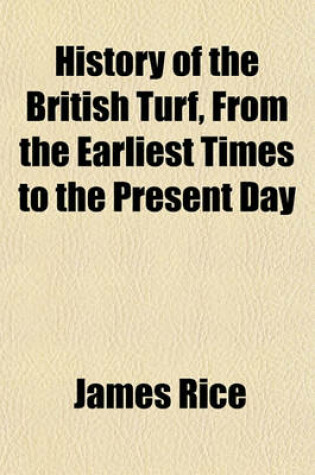 Cover of History of the British Turf, from the Earliest Times to the Present Day (Volume 2)