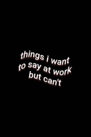 Cover of things i want to say at work but can't