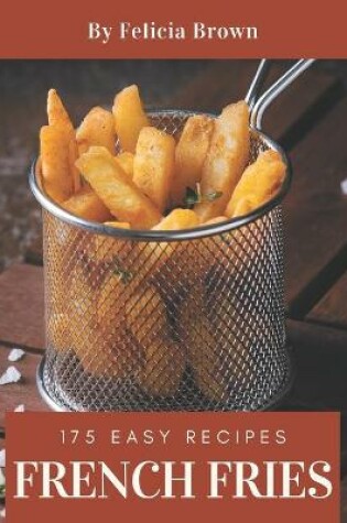 Cover of 175 Easy French Fries Recipes