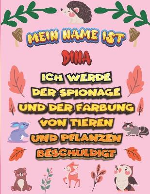 Book cover for Mein Name ist Dina Ich werde der Spionage und der Farbung von Tieren und Pflanzen beschuldigt