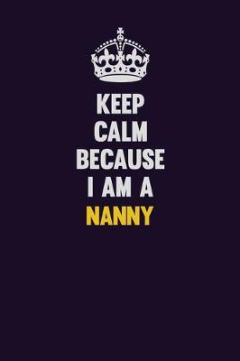 Book cover for Keep Calm Because I Am A Nanny