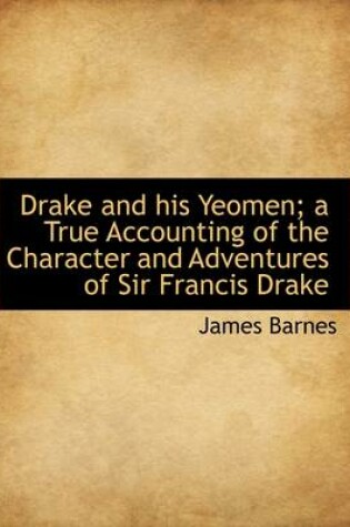 Cover of Drake and His Yeomen; A True Accounting of the Character and Adventures of Sir Francis Drake