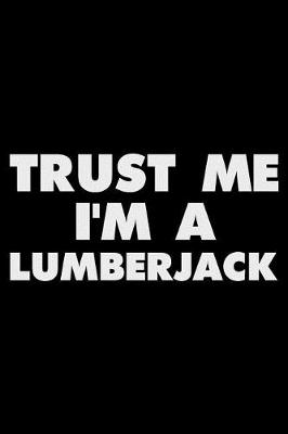 Book cover for Trust Me I'm A Lumberjack