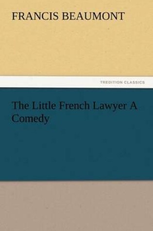 Cover of The Little French Lawyer a Comedy