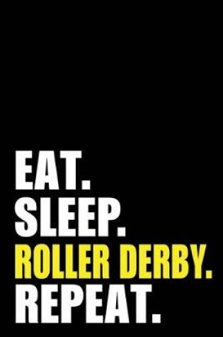 Cover of Eat Sleep Roller Derby Repeat