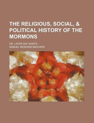 Book cover for The Religious, Social, & Political History of the Mormons; Or, Later-Day Saints