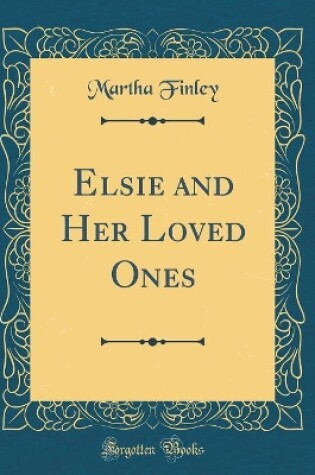 Cover of Elsie and Her Loved Ones (Classic Reprint)