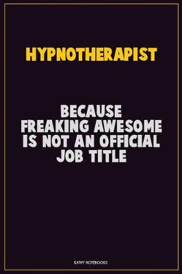 Book cover for Hypnotherapist, Because Freaking Awesome Is Not An Official Job Title