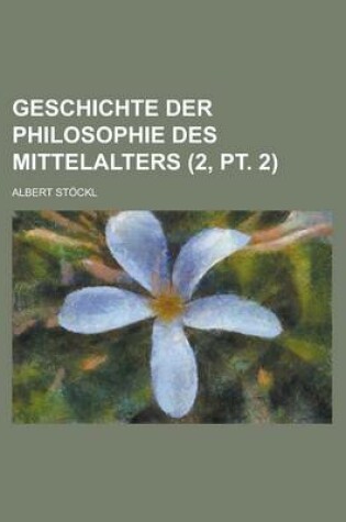 Cover of Geschichte Der Philosophie Des Mittelalters (2, PT. 2)