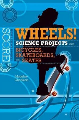 Cover of Wheels! Science Projects with Bicycles, Skateboards, and Skates