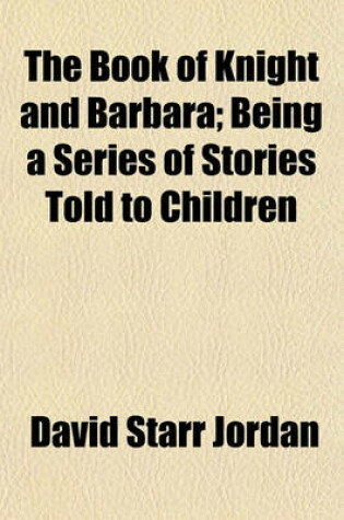Cover of The Book of Knight and Barbara; Being a Series of Stories Told to Children