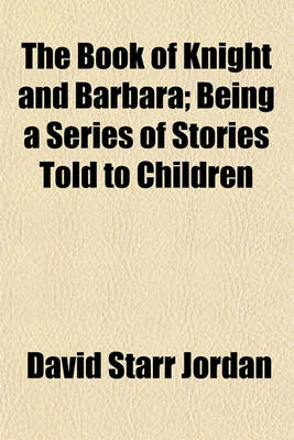 Book cover for The Book of Knight and Barbara; Being a Series of Stories Told to Children