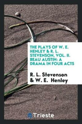 Cover of The Plays of W. E. Henley & R. L. Stevenson, Vol. II. Beau Austin