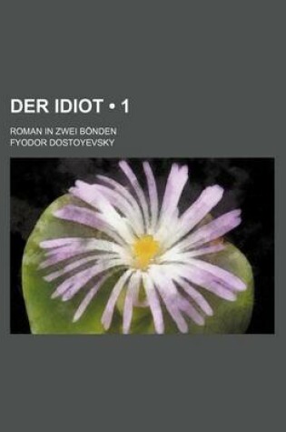 Cover of Der Idiot (1); Roman in Zwei Bonden