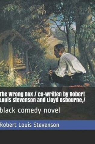 Cover of The Wrong Box / co-written by Robert Louis Stevenson and Lloyd Osbourne, /