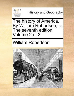 Book cover for The history of America. By William Robertson, ... The seventh edition. Volume 2 of 3