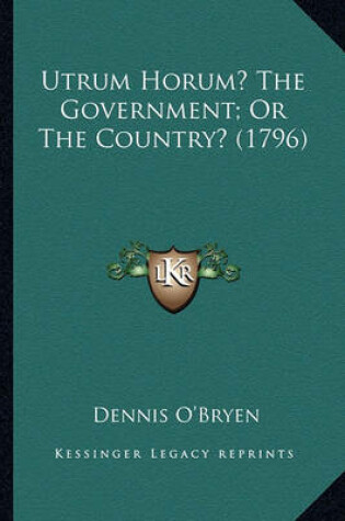 Cover of Utrum Horum? the Government; Or the Country? (1796) Utrum Horum? the Government; Or the Country? (1796)