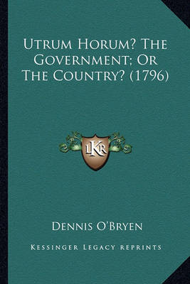 Book cover for Utrum Horum? the Government; Or the Country? (1796) Utrum Horum? the Government; Or the Country? (1796)