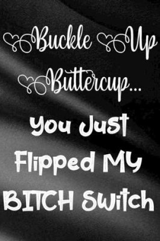 Cover of Buckle Up Buttercup...You Just Flipped My Bitch Switch