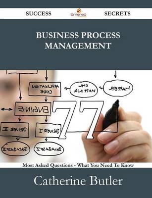 Book cover for Business Process Management 77 Success Secrets - 77 Most Asked Questions on Business Process Management - What You Need to Know