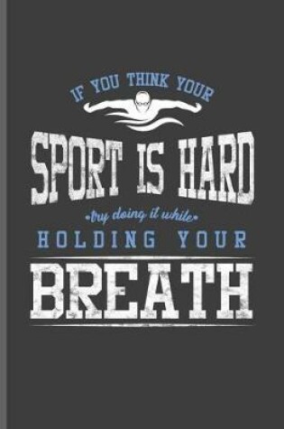 Cover of If you Think your Sport is Hard try doing it while Holding your Breath