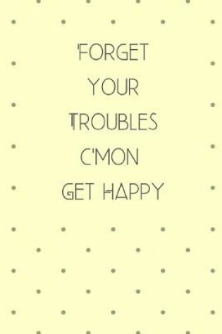 Cover of Forget Your Troubles C'mon Get Happy